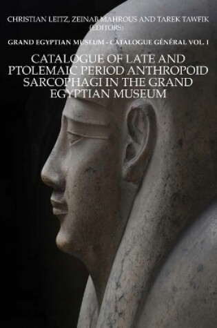 Cover of Catalogue of Late and Ptolemaic Period Anthropoid Sarcophagi in the Grand Egyptian Museum: Grand Egyptian Museum -- Catalogue General Vol. 1