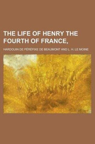 Cover of The Life of Henry the Fourth of France,