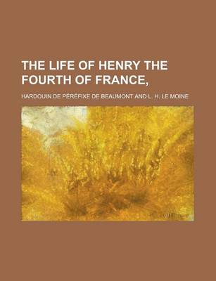 Book cover for The Life of Henry the Fourth of France,