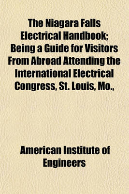 Book cover for The Niagara Falls Electrical Handbook; Being a Guide for Visitors from Abroad Attending the International Electrical Congress, St. Louis, Mo., September, 1904