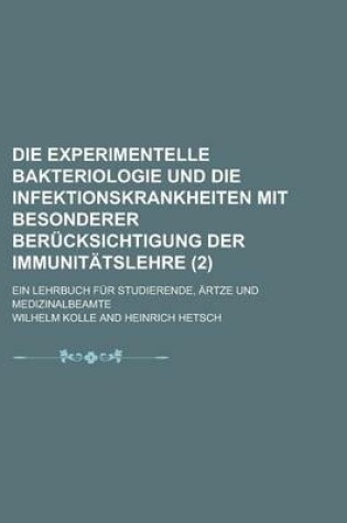 Cover of Die Experimentelle Bakteriologie Und Die Infektionskrankheiten Mit Besonderer Berucksichtigung Der Immunitatslehre; Ein Lehrbuch Fur Studierende, Artz