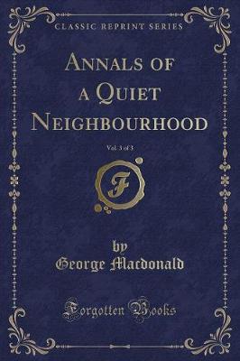 Book cover for Annals of a Quiet Neighbourhood, Vol. 3 of 3 (Classic Reprint)