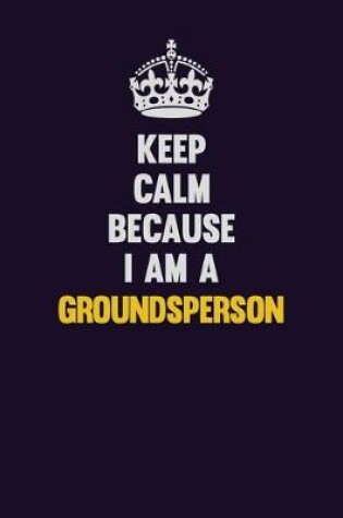 Cover of Keep Calm Because I Am A Groundsperson