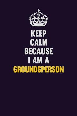 Book cover for Keep Calm Because I Am A Groundsperson