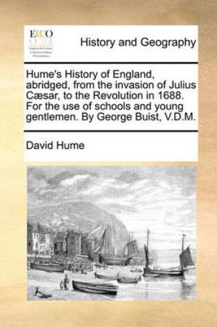 Cover of Hume's History of England, Abridged, from the Invasion of Julius C]sar, to the Revolution in 1688. for the Use of Schools and Young Gentlemen. by George Buist, V.D.M.