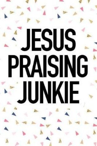 Cover of Jesus Praising Junkie