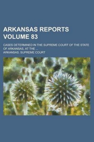 Cover of Arkansas Reports; Cases Determined in the Supreme Court of the State of Arkansas, at the ... Volume 83