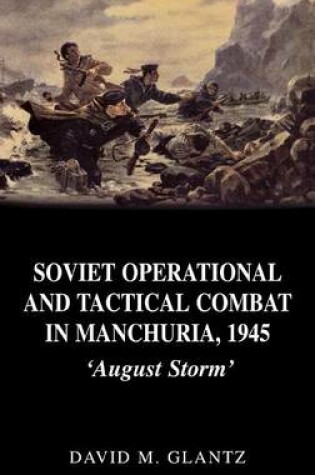 Cover of Soviet Operational and Tactical Combat in Manchuria, 1945: August Storm