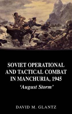 Book cover for Soviet Operational and Tactical Combat in Manchuria, 1945: August Storm