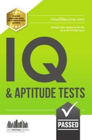 Cover of IQ and Aptitude Tests: Numerical Ability, Verbal Reasoning, Spatial Tests, Diagrammatic Reasoning and Problem Solving Tests