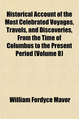 Book cover for Historical Account of the Most Celebrated Voyages, Travels, and Discoveries, from the Time of Columbus to the Present Period (Volume 8)