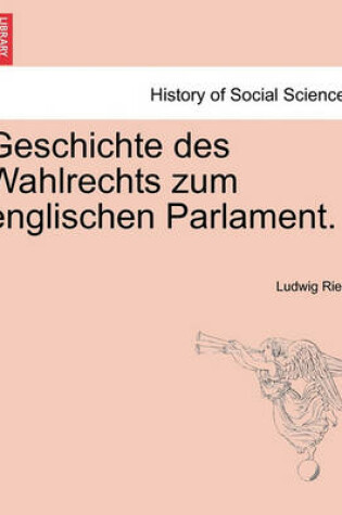 Cover of Geschichte Des Wahlrechts Zum Englischen Parlament.