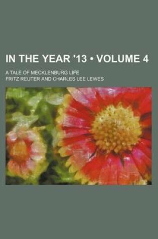 Cover of In the Year '13 (Volume 4); A Tale of Mecklenburg Life