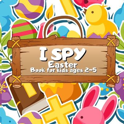 Book cover for I Spy Easter Book For Kids Ages 2-5