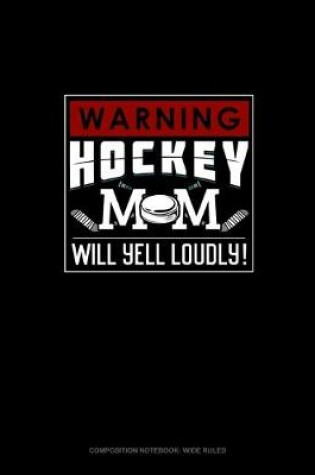 Cover of Warning! Hockey Mom Will Yell Loudly!