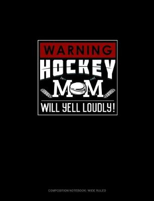 Cover of Warning! Hockey Mom Will Yell Loudly!