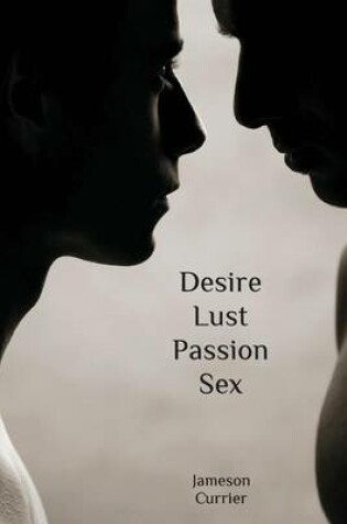 Cover of Desire, Lust, Passion, Sex