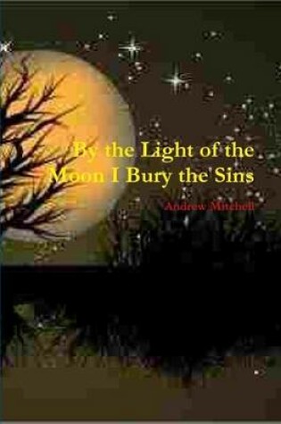 Cover of By the Light of the Moon I Bury the Sins