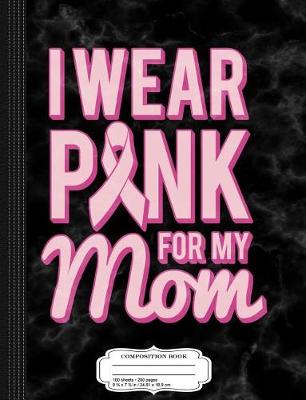 Book cover for I Wear Pink for My Mom Composition Notebook