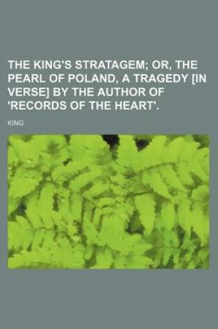 Cover of The King's Stratagem; Or, the Pearl of Poland, a Tragedy [In Verse] by the Author of 'Records of the Heart'.