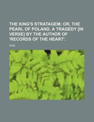 Book cover for The King's Stratagem; Or, the Pearl of Poland, a Tragedy [In Verse] by the Author of 'Records of the Heart'.