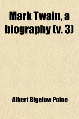 Book cover for Mark Twain, a Biography (Volume 3); The Personal and Literary Life of Samuel Langhorne Clemens