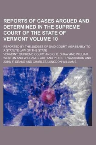 Cover of Reports of Cases Argued and Determined in the Supreme Court of the State of Vermont Volume 10; Reported by the Judges of Said Court, Agreeably to a Statute Law of the State