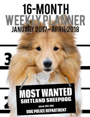 Cover of Most Wanted Shetland Sheepdog 2017-2018 Weekly Planner - 16 Month