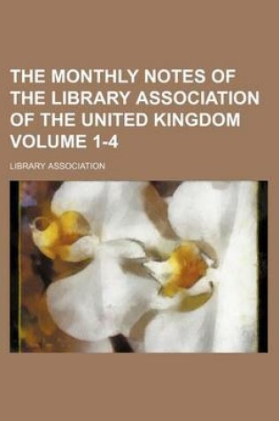 Cover of The Monthly Notes of the Library Association of the United Kingdom Volume 1-4