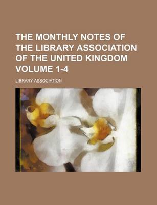 Book cover for The Monthly Notes of the Library Association of the United Kingdom Volume 1-4