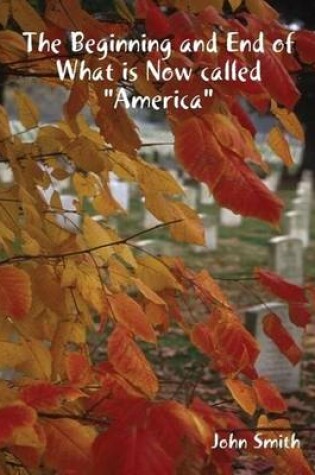 Cover of The Beginning and End of What is Now Called America