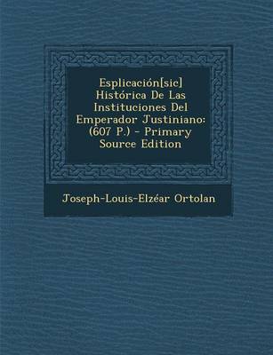 Book cover for Esplicacion[sic] Historica De Las Instituciones Del Emperador Justiniano