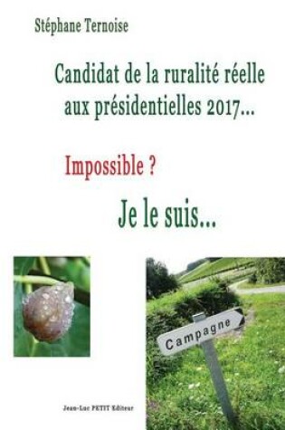 Cover of Candidat de la ruralite reelle aux presidentielles 2017... Impossible ? Je le suis...