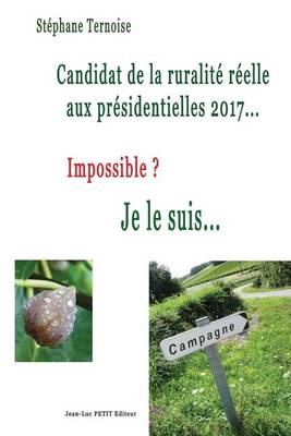 Book cover for Candidat de la ruralite reelle aux presidentielles 2017... Impossible ? Je le suis...