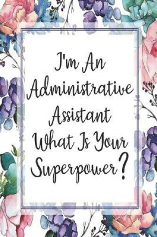Cover of I'm An Administrative Assistant What Is Your Superpower?