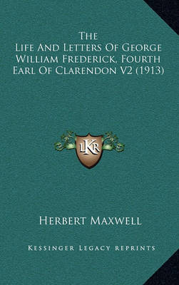 Book cover for The Life and Letters of George William Frederick, Fourth Earl of Clarendon V2 (1913)