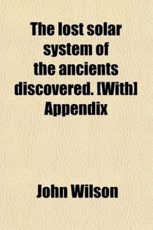 Cover of The Lost Solar System of the Ancients Discovered. [With] Appendix