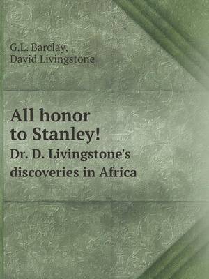 Book cover for All honor to Stanley! Dr. D. Livingstone's discoveries in Africa