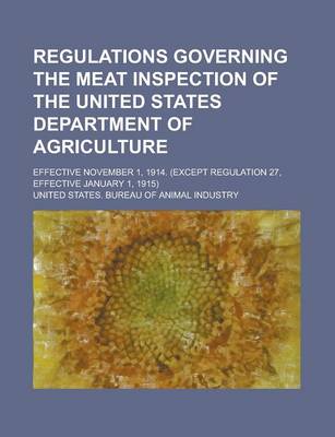 Book cover for Regulations Governing the Meat Inspection of the United States Department of Agriculture; Effective November 1, 1914. (Except Regulation 27, Effective January 1, 1915)