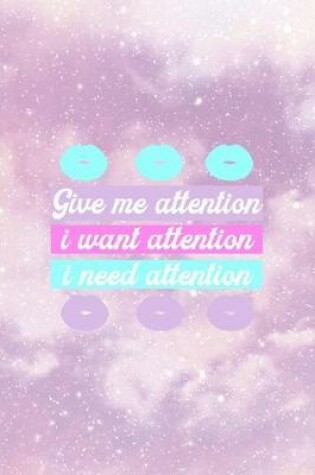 Cover of Give Me Attention I Want Attention I Need Attention