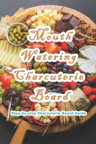 Cover of Mouth-watering Charcuterie Board