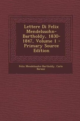 Cover of Lettere Di Felix Mendelssohn-Bartholdy, 1830-1847, Volume 1 - Primary Source Edition