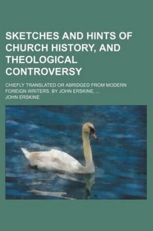 Cover of Sketches and Hints of Church History, and Theological Controversy; Chiefly Translated or Abridged from Modern Foreign Writers. by John Erskine