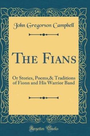 Cover of The Fians: Or Stories, Poems and Traditions of Fionn and His Warrior Band (Classic Reprint)