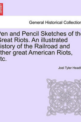 Cover of Pen and Pencil Sketches of the Great Riots. an Illustrated History of the Railroad and Other Great American Riots, Etc.