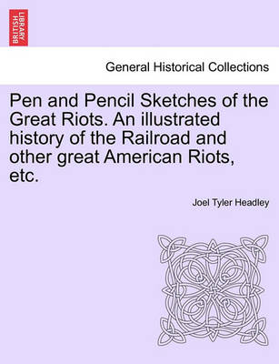 Book cover for Pen and Pencil Sketches of the Great Riots. an Illustrated History of the Railroad and Other Great American Riots, Etc.