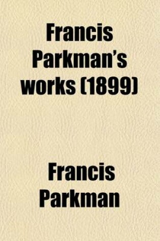 Cover of Francis Parkman's Works (Volume 3)