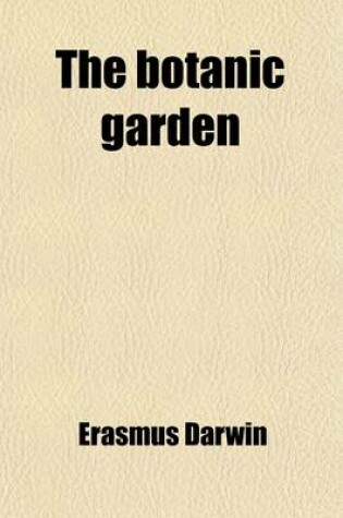 Cover of The Botanic Garden (Volume 1); A Poem. in Two Parts