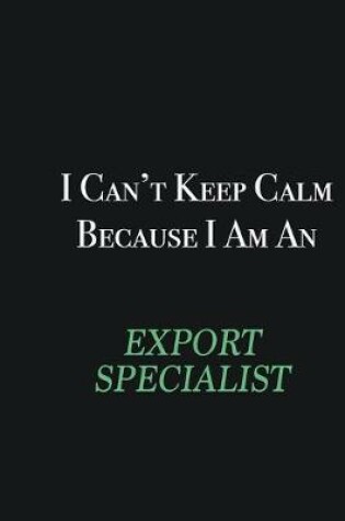 Cover of I cant Keep Calm because I am an Export Specialist