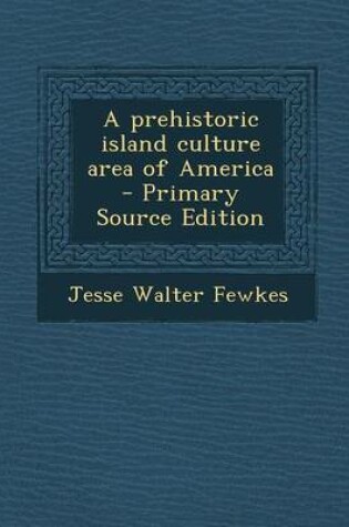 Cover of A Prehistoric Island Culture Area of America - Primary Source Edition